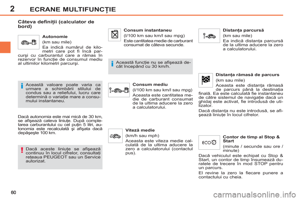 Peugeot 308 SW BL 2012.5  Manualul de utilizare (in Romanian) 2ECRANE MULTIFUNCŢIE
 
 
 
 
 
 
 
Câteva definiţii (calculator de 
bord) 
  Dacă autonomia este mai mică de 30 km, 
se aﬁ şează cateva liniuţe. După comple-
tarea carburantului cu cel puţ