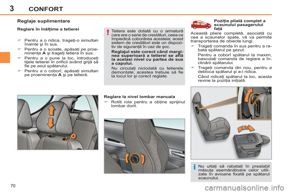Peugeot 308 SW BL 2012.5  Manualul de utilizare (in Romanian) 3
70
CONFORT
   
 
 
 
 
 
 
 
 
 
Poziţia pliată complet a 
scaunului pasagerului 
faţă 
   
Reglare în înălţime a tetierei 
   
 
�) 
  Pentru a o ridica, trageţi-o simultan 
înainte şi 