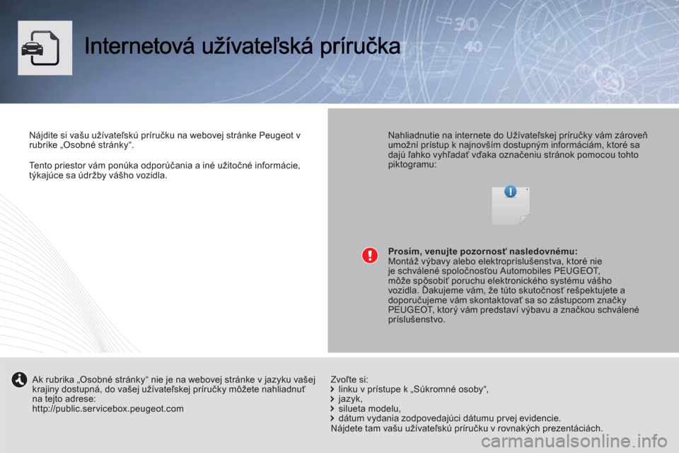 Peugeot 308 SW BL 2012.5  Užívateľská príručka (in Slovak) Tento priestor vám ponúka odporúčania a iné užitočné informácie,
týkajúce sa údržby vášho vozidla.
Nájdite si vašu užívateľskú príručku na webovej str