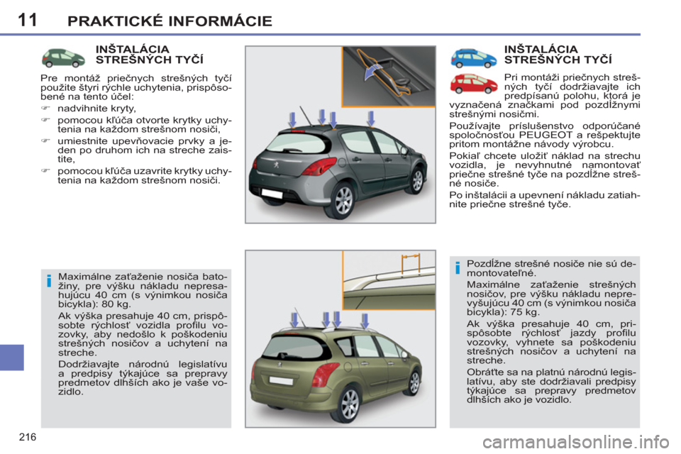 Peugeot 308 SW BL 2012.5  Užívateľská príručka (in Slovak) 11
216
PRAKTICKÉ INFORMÁCIE
  INŠTALÁCIA STREŠNÝCH TYČÍ 
 
Pri montáži priečnych streš-
ných tyčí dodržiavajte ich 
predpísanú polohu, ktorá je 
vyznačená značkami pod pozdÍžny