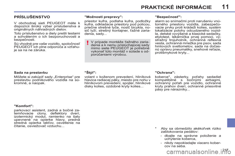 Peugeot 308 SW BL 2012.5  Užívateľská príručka (in Slovak) 11
217
PRAKTICKÉ INFORMÁCIE
   
"Ochrana": 
  koberce * , zásterky, poťahy sedadiel 
kompatibilné s bočnými airbagmi, 
ochranný poťah pre vozidlo, ochranné 
kryty prahov dverí, ochranné pr