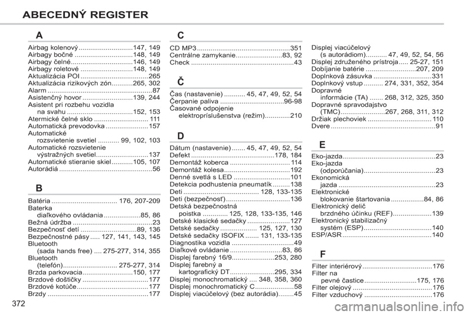Peugeot 308 SW BL 2012.5  Užívateľská príručka (in Slovak) 372
ABECEDNÝ REGISTER
Airbag kolenový............................147,149Airbagy bočné..............................148,149Airbagy čelné................................146,149Airbagy roletové...