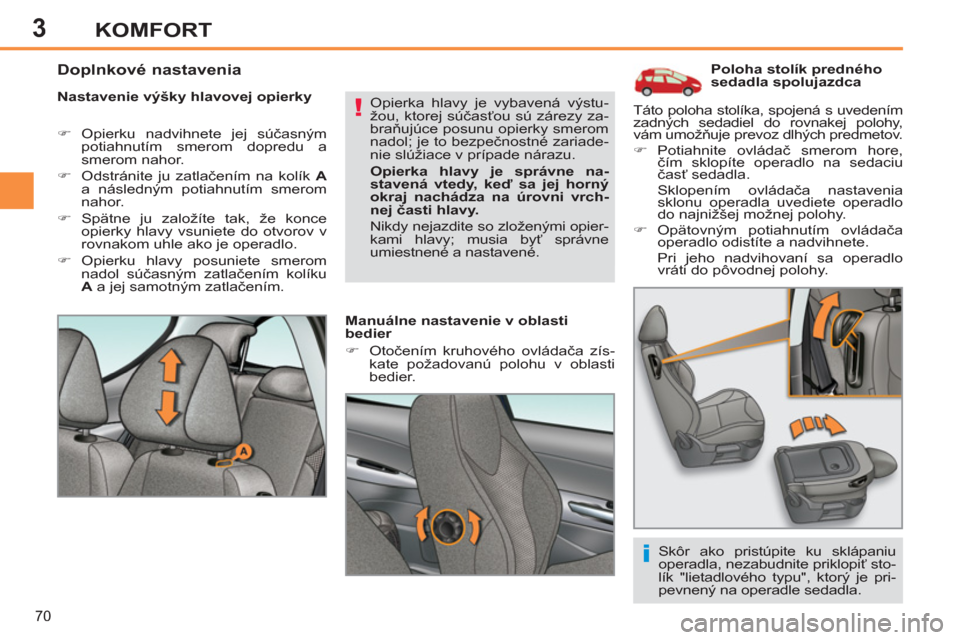 Peugeot 308 SW BL 2012.5  Užívateľská príručka (in Slovak) 3
70
KOMFORT
   
 
 
 
 
 
 
 
 
 
Poloha stolík predného 
sedadla spolujazdca 
   
Nastavenie výšky hlavovej opierky 
   
 
�) 
 Opierku nadvihnete jej súčasným 
potiahnutím smerom dopredu a 