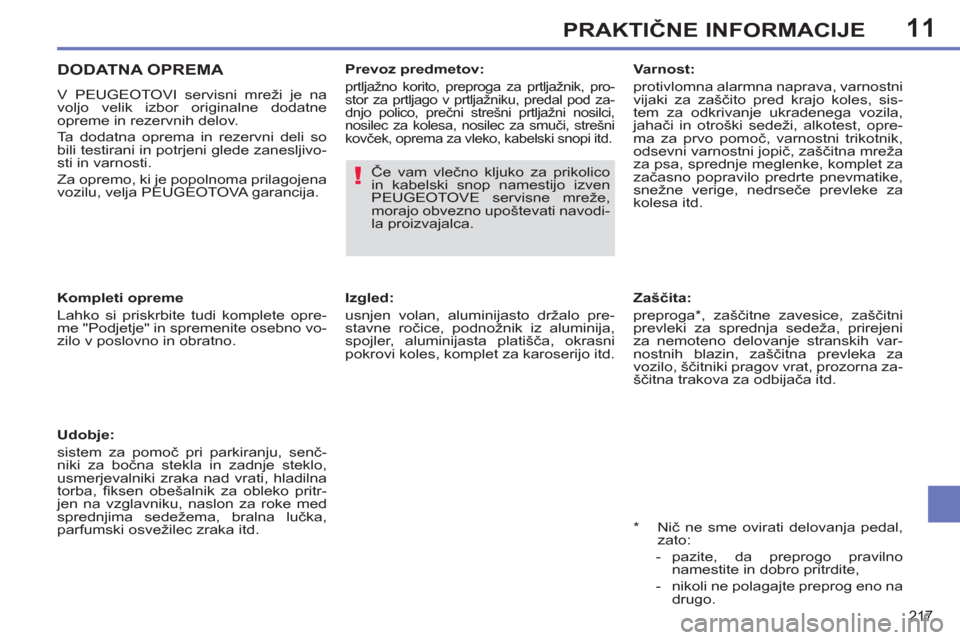 Peugeot 308 SW BL 2012.5  Priročnik za lastnika (in Slovenian) 11
217
PRAKTIČNE INFORMACIJE
 
 
Zaščita: 
  preproga * , zaščitne zavesice, zaščitni 
prevleki za sprednja sedeža, prirejeni 
za nemoteno delovanje stranskih var-
nostnih blazin, zaščitna p