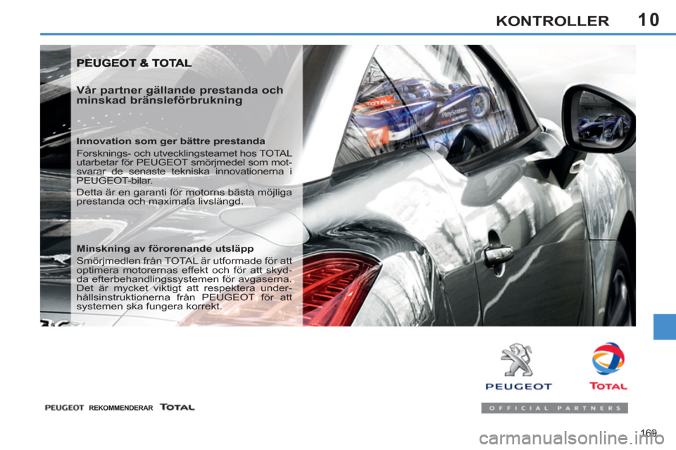 Peugeot 308 SW BL 2012.5  Ägarmanual (in Swedish) 10
169
KONTROLLER
   
Vår partner gällande prestanda och 
minskad bränsleförbrukning 
   
Innovation som ger bättre prestanda 
  Forsknings- och utvecklingsteamet hos TOTAL 
utarbetar för PEUGEO