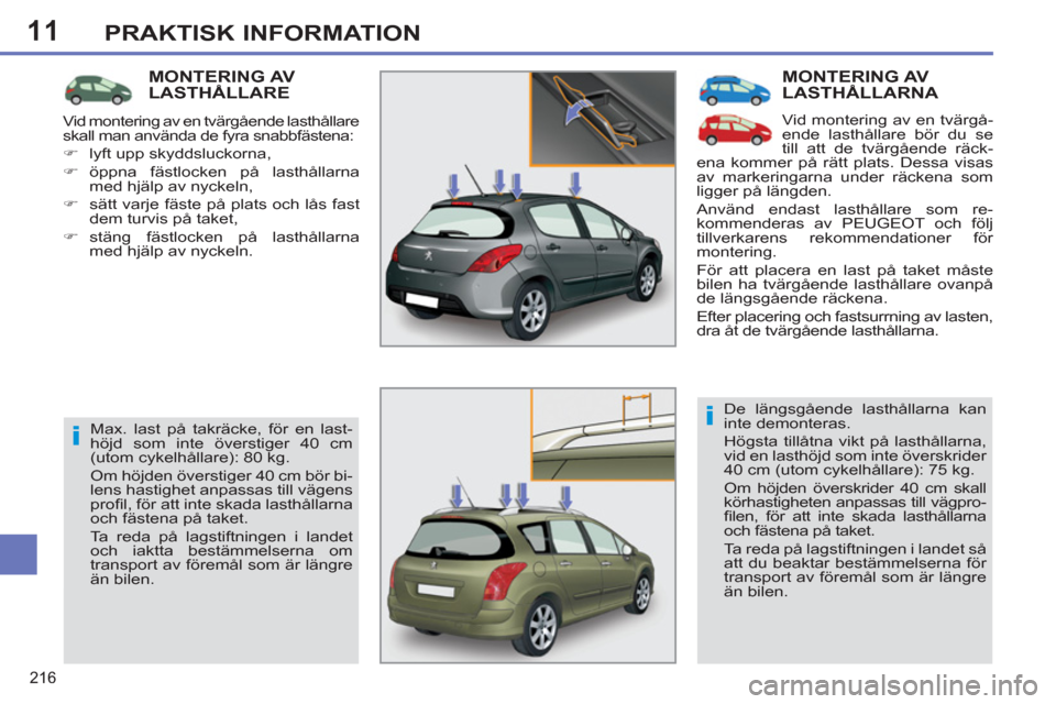 Peugeot 308 SW BL 2012.5  Ägarmanual (in Swedish) 11
216
PRAKTISK INFORMATION
  MONTERING AV LASTHÅLLARNA 
 
Vid montering av en tvärgå-
ende lasthållare bör du se 
till att de tvärgående räck-
ena kommer på rätt plats. Dessa visas 
av mark