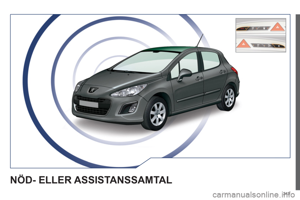 Peugeot 308 SW BL 2012.5 Ägarmanual (in Swedish) 243
NÖD- ELLER ASSISTANSSAMTAL Peugeot 308 SW BL 2012.5 Ägarmanual (in Swedish) 243
NÖD- ELLER ASSISTANSSAMTAL
