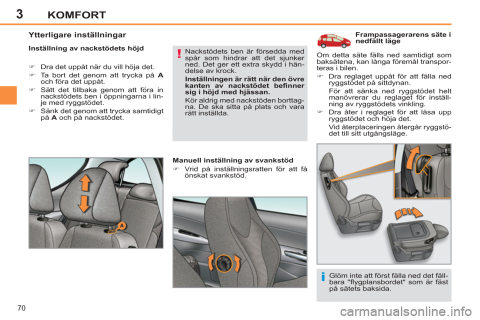 Peugeot 308 SW BL 2012.5  Ägarmanual (in Swedish) 3
70
KOMFORT
   
 
 
 
 
 
 
 
 
 
Frampassagerarens säte i 
nedfällt läge 
   
Inställning av nackstödets höjd 
   
 
�) 
  Dra det uppåt när du vill höja det. 
   
�) 
  Ta bort det genom a