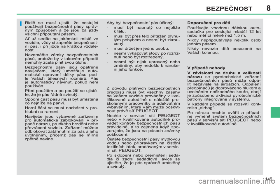 Peugeot 308 SW BL 2012.5  Návod k obsluze (in Czech) 8
145
BEZPEČNOST
 
 
 
 
 
 
Řidič se musí ujistit, že cestující 
používají bezpečnostní pásy správ-
ným způsobem a že jsou za jízdy 
všichni připoutaní pásem. 
  Ať už sedíte