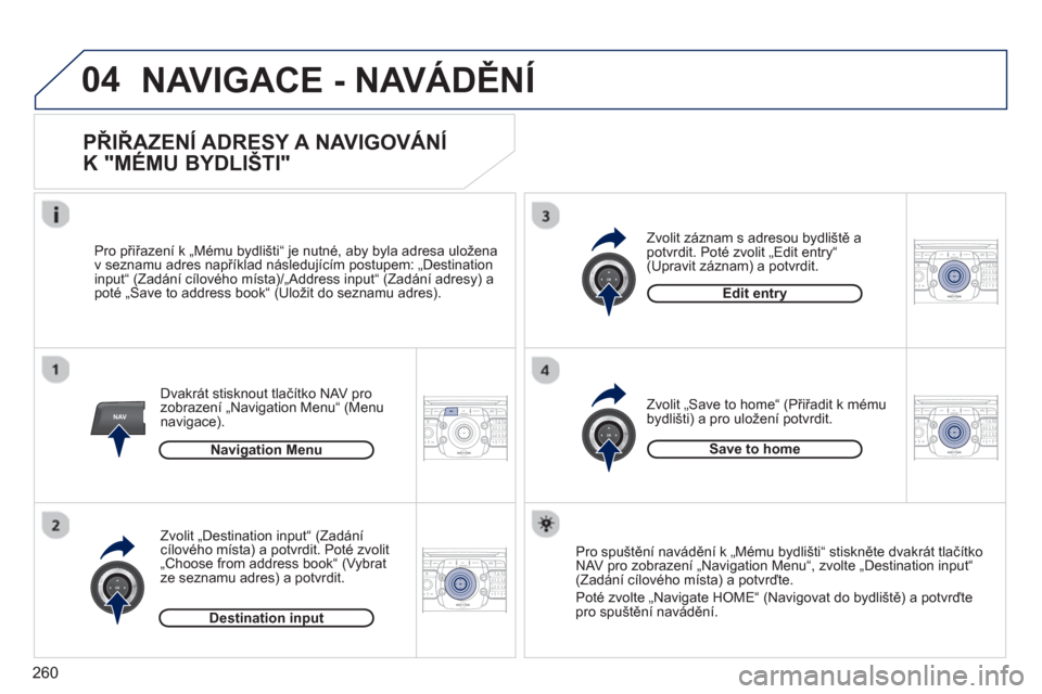 Peugeot 308 SW BL 2012.5  Návod k obsluze (in Czech) 260
04
NAV2ABC3DEF5JKL4GHI6MNO8TUV7PQRS9WXYZ0*#
1RADIO MEDIANAV ESC TRAFFIC
SETUPADDR
BOOK
2ABC3DEF5JKL4GHI6MNO8TUV7PQRS9WXYZ0*#
1RADIO MEDIANAV ESC TRAFFIC
SETUPADDR
BOOK
2ABC3DEF5JKL4GHI6MNO8TUV7PQR