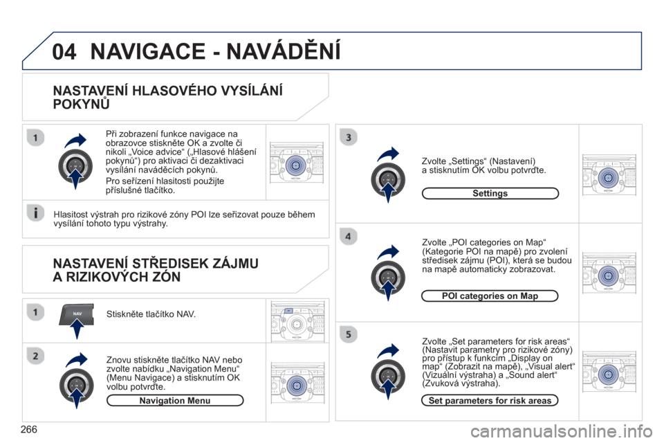 Peugeot 308 SW BL 2012.5  Návod k obsluze (in Czech) 266
NAV
04
2ABC3DEF5JKL4GHI6MNO8TUV7PQRS9WXYZ0*#
1RADIO MEDIANAV ESC TRAFFIC
SETUPADDR
BOOK
2ABC3DEF5JKL4GHI6MNO8TUV7PQRS9WXYZ0*#
1RADIO MEDIANAV ESC TRAFFIC
SETUPADDR
BOOK
2ABC3DEF5JKL4GHI6MNO8TUV7PQ