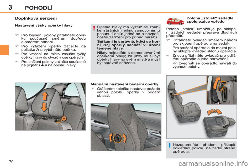 Peugeot 308 SW BL 2012.5  Návod k obsluze (in Czech) 3
70
POHODLÍ
   
 
 
 
 
 
 
 
 
 
Poloha „stolek“ sedadla 
spolujezdce vpředu 
   
Nastavení výšky opěrky hlavy 
   
 
�) 
  Pro zvýšení polohy přitáhněte opěr-
ku současně směrem
