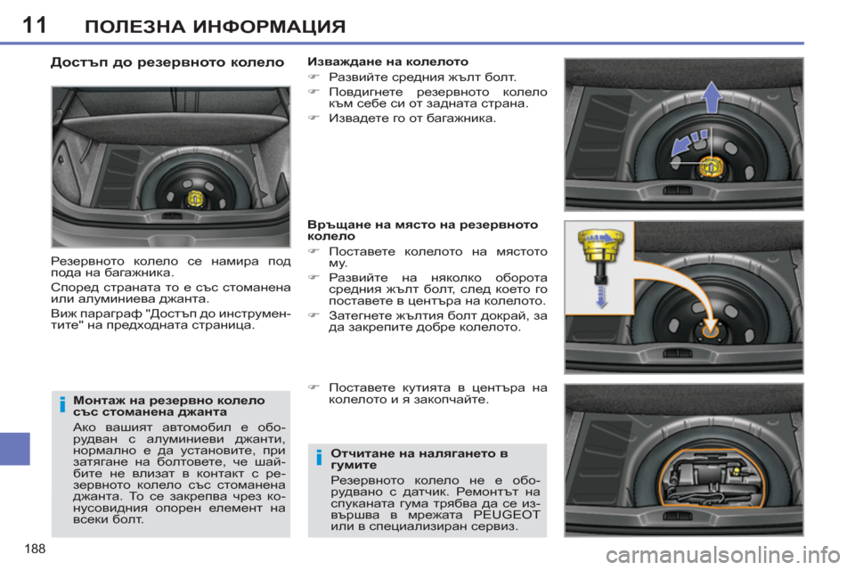Peugeot 308 SW BL 2012.5  Ръководство за експлоатация (in Bulgarian) 11
188
ПОЛЕЗНА ИНФОРМАЦИЯ
 
 
Монтаж на резервно колело 
със стоманена джанта 
  Ако вашият автомобил е обо-
рудван