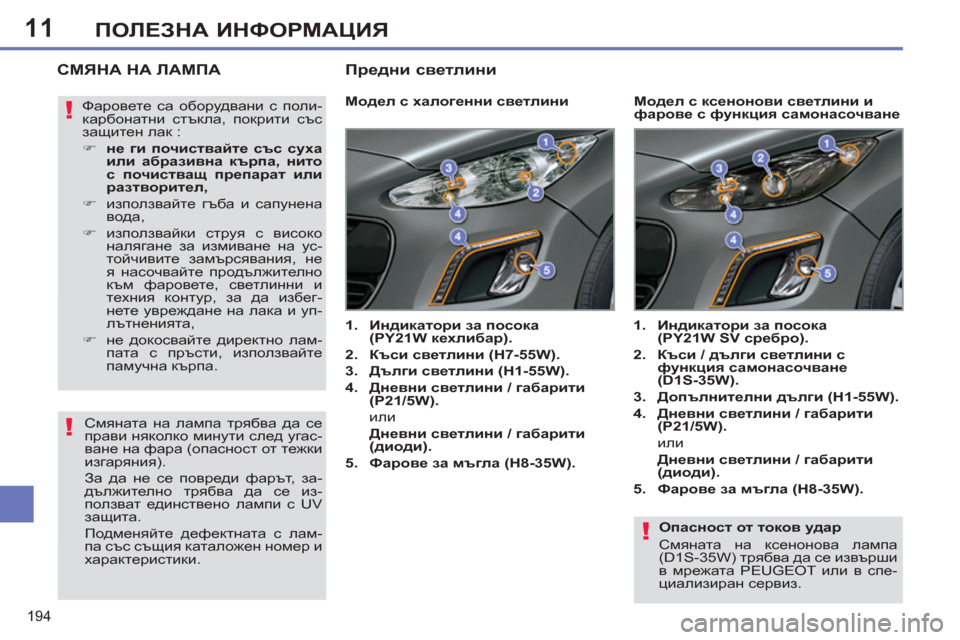 Peugeot 308 SW BL 2012.5 Ръководство за експлоатация (in Bulgarian) 11
194
ПОЛЕЗНА ИНФОРМАЦИЯ
Опасност от токов удар
Смяната на ксенонова лампа
(D1S-35W) трябва да се извърши
в мр Peugeot 308 SW BL 2012.5 Ръководство за експлоатация (in Bulgarian) 11
194
ПОЛЕЗНА ИНФОРМАЦИЯ
Опасност от токов удар
Смяната на ксенонова лампа
(D1S-35W) трябва да се извърши
в мр