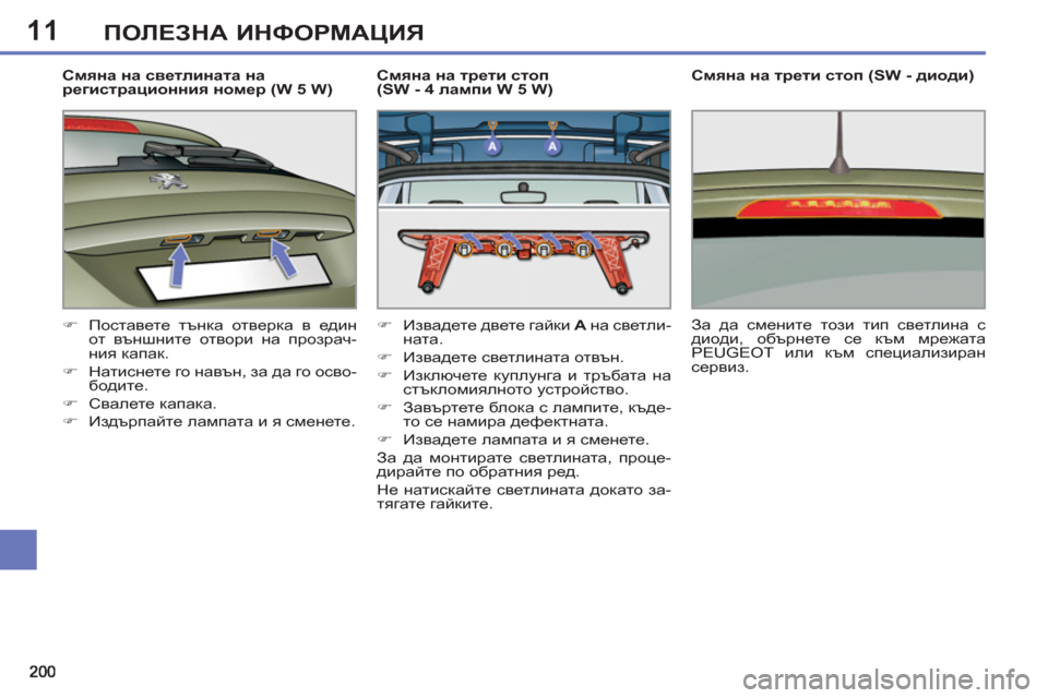 Peugeot 308 SW BL 2012.5  Ръководство за експлоатация (in Bulgarian) 11ПОЛЕЗНА ИНФОРМАЦИЯ
 
 
Смяна на светлината на 
регистрационния номер (W 5 W) 
   
 
�) 
 Поставете тънка отверка в ед