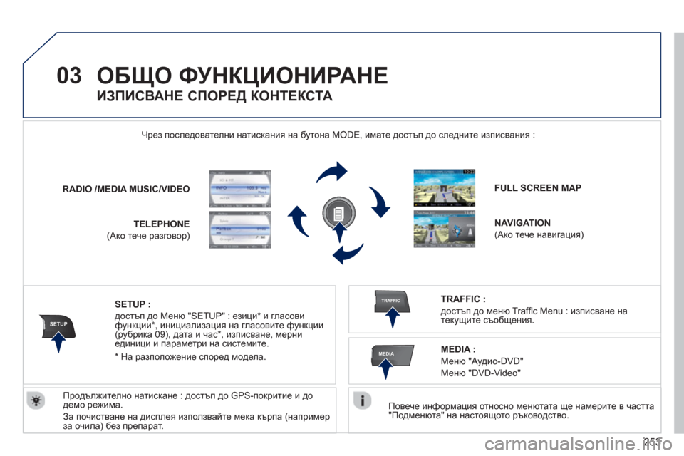 Peugeot 308 SW BL 2012.5  Ръководство за експлоатация (in Bulgarian) 253
03
SETUP
TRAFFIC
MEDIA
ОБЩО ФУНКЦИОНИРАНЕ
 
 Повече информация относно менютата ще намерите в частта "Подменюта" на на
