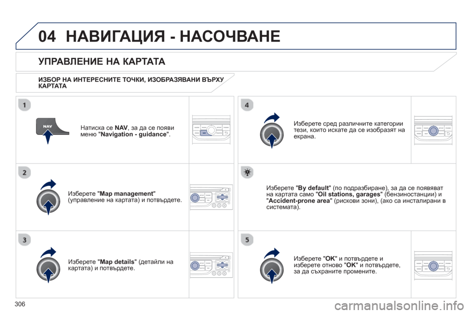 Peugeot 308 SW BL 2012.5 Ръководство за експлоатация (in Bulgarian) 306
04НАВИГАЦИЯ - НАСОЧВАНЕ
Натиска се NAV, за да се появименю "Navigation - guidance".
УПРАВЛЕНИЕ НА К А РТАТА
ИЗБОР НА И Peugeot 308 SW BL 2012.5 Ръководство за експлоатация (in Bulgarian) 306
04НАВИГАЦИЯ - НАСОЧВАНЕ
Натиска се NAV, за да се появименю "Navigation - guidance".
УПРАВЛЕНИЕ НА К А РТАТА
ИЗБОР НА И