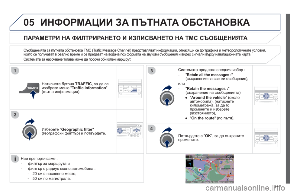 Peugeot 308 SW BL 2012.5 Ръководство за експлоатация (in Bulgarian) 311
05ИНФОРМАЦИИ ЗА ПЪТНАТА ОБСТАНОВКА
ПАРАМЕТРИ НА ФИЛТРИРАНЕТО И ИЗПИСВАНЕТО НА ТМС СЪОБЩЕНИЯТА
Съобщени Peugeot 308 SW BL 2012.5 Ръководство за експлоатация (in Bulgarian) 311
05ИНФОРМАЦИИ ЗА ПЪТНАТА ОБСТАНОВКА
ПАРАМЕТРИ НА ФИЛТРИРАНЕТО И ИЗПИСВАНЕТО НА ТМС СЪОБЩЕНИЯТА
Съобщени