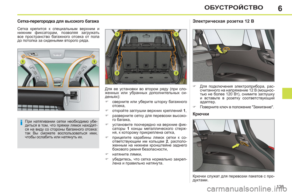 Peugeot 308 SW BL 2012.5  Инструкция по эксплуатации (in Russian) 6
123
ОБУСТРОЙСТВО
   
 
 
 
 
 
Сетка-перегородка для высокого багажа 
 
Сетка крепится к специальным верхним и 
нижн