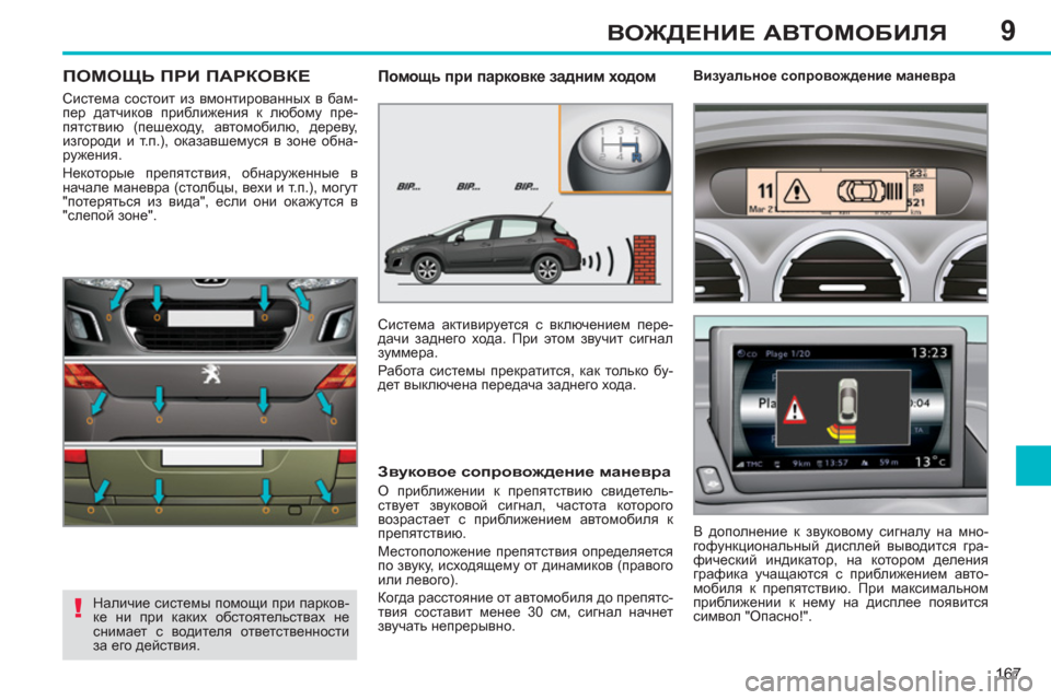 Peugeot 308 SW BL 2012.5  Инструкция по эксплуатации (in Russian) 9
167
ВОЖДЕНИЕ АВТОМОБИЛЯ
ПОМОЩЬ ПРИ ПАРКОВКЕ
 
Система состоит из вмонтированных в бам-
пер датчиков приближен