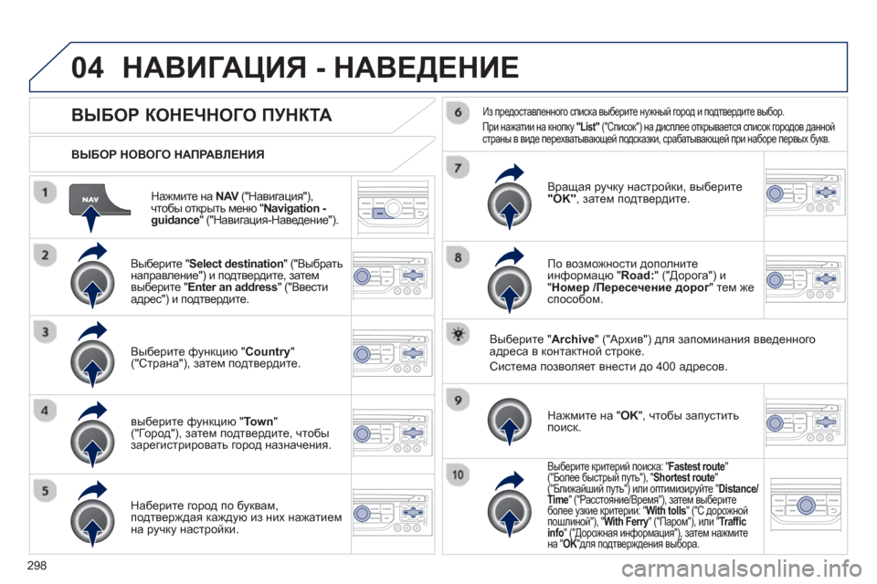 Peugeot 308 SW BL 2012.5  Инструкция по эксплуатации (in Russian) 298
04
Нажмите на  NAV 
 ("Навигация"), Vчтобы открыть меню " Navigation - guidance" ("Навигация-Наведение").      
ВЫБОР НОВОГО НАПР