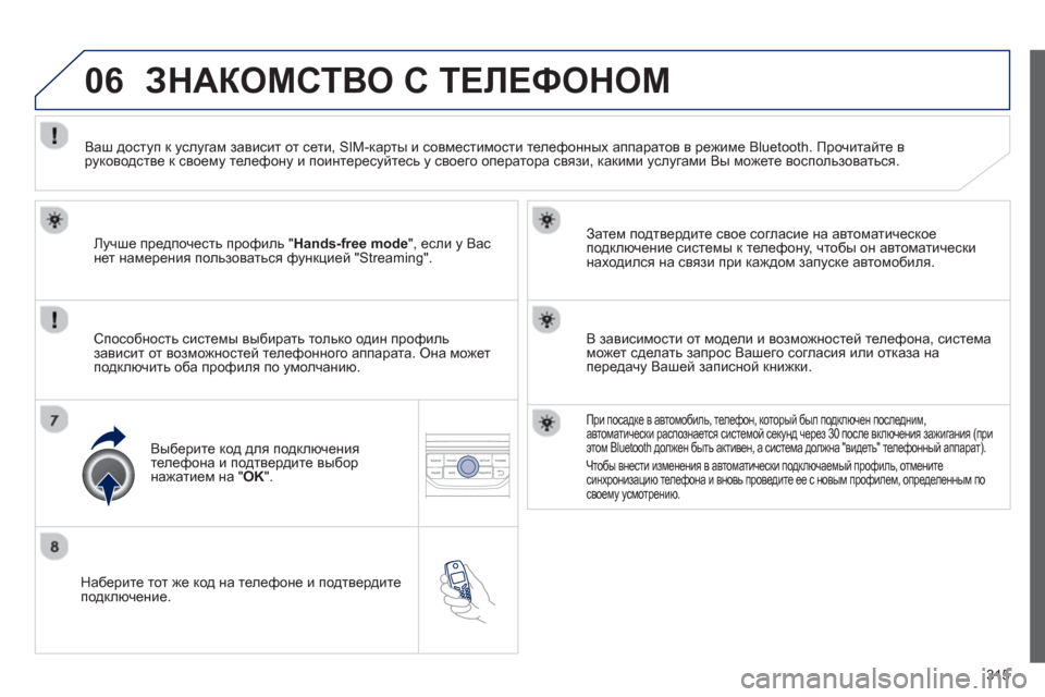 Peugeot 308 SW BL 2012.5 Инструкция по эксплуатации (in Russian) 315
06
Наберите тот же код на телефоне и подтвердите
подключение.
Затем подтвердите свое согласие на автома Peugeot 308 SW BL 2012.5 Инструкция по эксплуатации (in Russian) 315
06
Наберите тот же код на телефоне и подтвердите
подключение.
Затем подтвердите свое согласие на автома