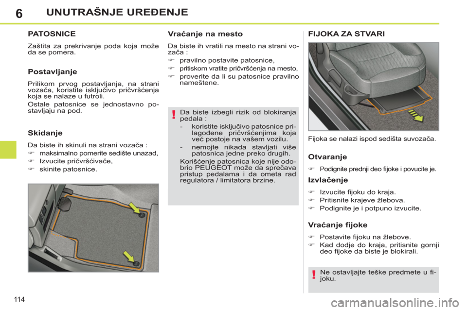 Peugeot 308 SW BL 2012.5  Упутство за употребу (in Serbian) 6
11 4
UNUTRAŠNJE UREĐENJE
 
 
Da biste izbegli rizik od blokiranja 
pedala : 
   
 
-  koristite isključivo patosnice pri-
lagođene pričvršćenjima koja 
već postoje na vašem vozilu. 
   
-  