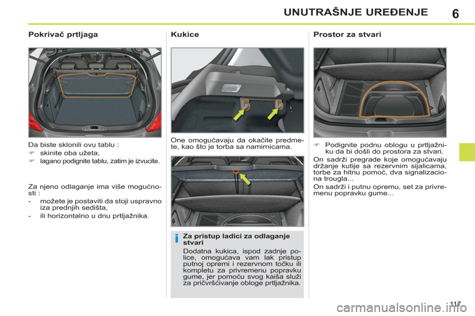 Peugeot 308 SW BL 2012.5  Упутство за употребу (in Serbian) 6
11 7
UNUTRAŠNJE UREĐENJE
 
Da biste sklonili ovu tablu : 
   
 
�) 
  skinite oba užeta, 
   
�) 
 
lagano podignite tablu, zatim je izvucite.  
 
 
 
 
 
 
 
Pokrivač prtljaga 
 
 
Za pristup l