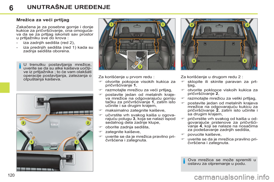 Peugeot 308 SW BL 2012.5 Упутство за употребу (in Serbian) 6
120
UNUTRAŠNJE UREĐENJE
Mrežica za veći prtljag
Zakačena je za posebne gornje i donje
kukice za pričvršćivanje, ona omoguća-
va da se za prtljag iskoristi sav prostor
u p Peugeot 308 SW BL 2012.5 Упутство за употребу (in Serbian) 6
120
UNUTRAŠNJE UREĐENJE
Mrežica za veći prtljag
Zakačena je za posebne gornje i donje
kukice za pričvršćivanje, ona omoguća-
va da se za prtljag iskoristi sav prostor
u p