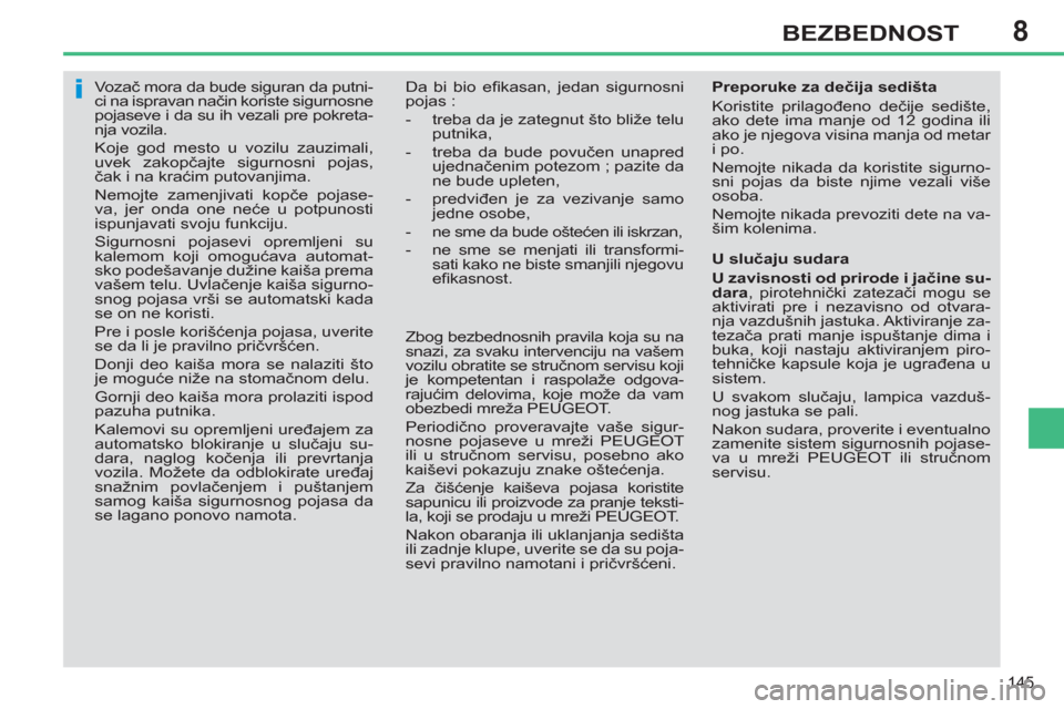 Peugeot 308 SW BL 2012.5  Упутство за употребу (in Serbian) 8
145
BEZBEDNOST
   
 
 
 
 
Vozač mora da bude siguran da putni-
ci na ispravan način koriste sigurnosne 
pojaseve i da su ih vezali pre pokreta-
nja vozila. 
  Koje god mesto u vozilu zauzimali, 
