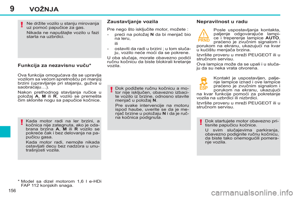 Peugeot 308 SW BL 2012.5  Упутство за употребу (in Serbian) 9
PRND
156
VOŽNJA
   
Funkcija za nezavisnu vuču *  
 
Ova funkcija omogućava da se upravlja 
vozilom sa većom spretnošću pri manjoj 
brzini (upravljanje pri stajanju, gužva u 
saobraćaju…).