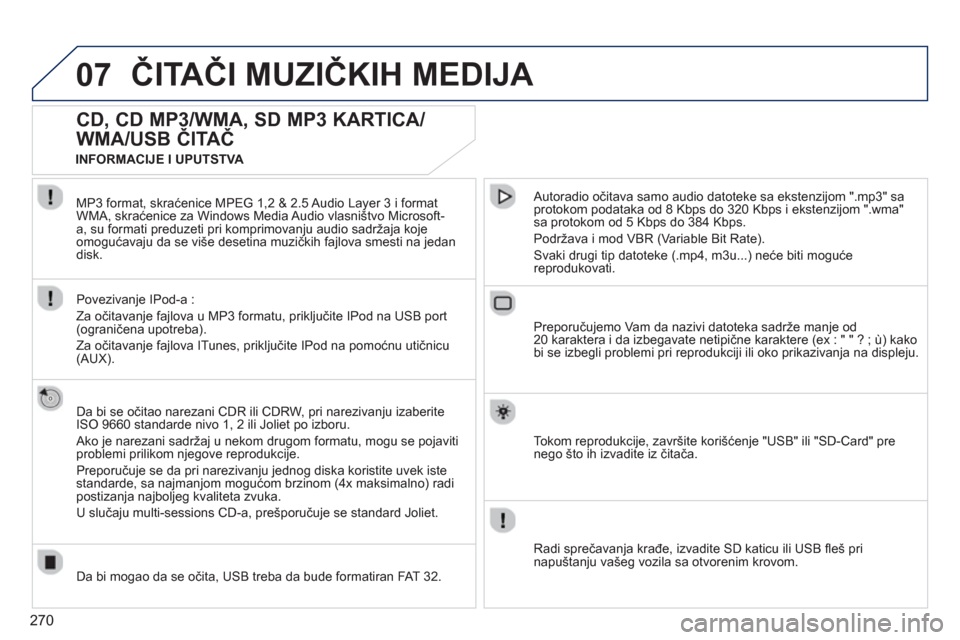 Peugeot 308 SW BL 2012.5 Упутство за употребу (in Serbian) 270
07ČITAČI MUZIČKIH MEDIJA
CD, CD MP3/WMA, SD MP3 KARTICA/
WMA/USB ČITAČ
Da bi se očitao narezani CDR ili CDRW, pri narezivanju izaberite
ISO 9660 standarde nivo 1, 2 ili J Peugeot 308 SW BL 2012.5 Упутство за употребу (in Serbian) 270
07ČITAČI MUZIČKIH MEDIJA
CD, CD MP3/WMA, SD MP3 KARTICA/
WMA/USB ČITAČ
Da bi se očitao narezani CDR ili CDRW, pri narezivanju izaberite
ISO 9660 standarde nivo 1, 2 ili J