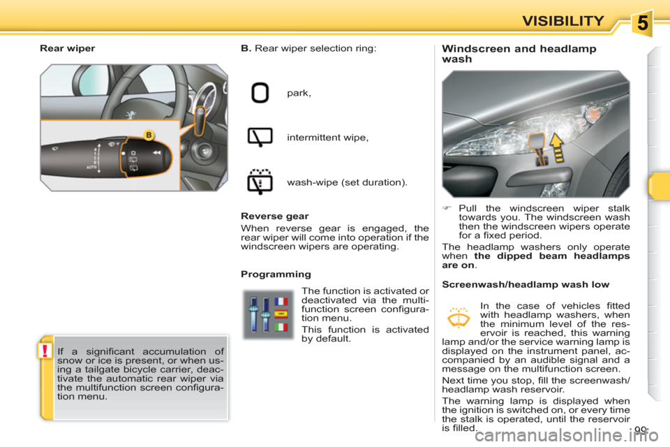 Peugeot 308 SW BL 2011  Owners Manual !
99
VISIBILITY
   
 
 
 
 
 
 
 
 
Windscreen and headlamp 
wash    
B. 
 Rear wiper selection ring: 
  park, 
  intermittent wipe, 
  wash-wipe (set duration).  
   
Programming    
 
�) 
 Pull the 