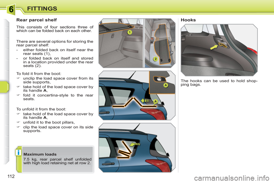 Peugeot 308 SW BL 2011  Owners Manual i
11 2
FITTINGS
   
 
 
 
 
 
Rear parcel shelf 
 
This consists of four sections three of 
which can be folded back on each other. 
  There are several options for storing the 
rear parcel shelf: 
  