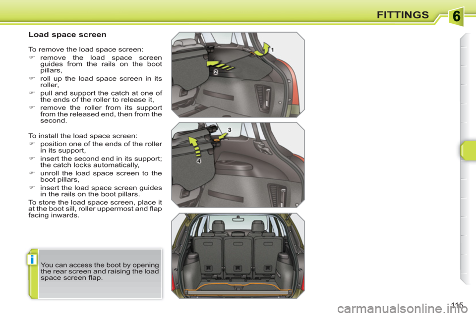 Peugeot 308 SW BL 2011  Owners Manual i
115
FITTINGS
   
 
 
 
 
 
 
 
 
Load space screen 
 
To install the load space screen: 
   
 
�) 
  position one of the ends of the roller 
in its support, 
   
�) 
  insert the second end in its s