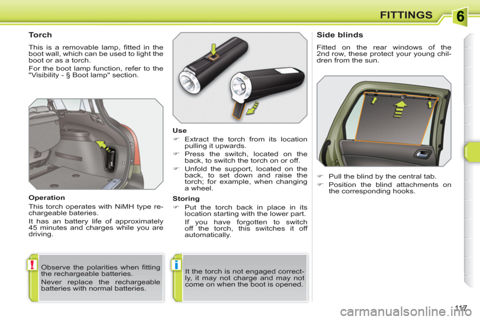 Peugeot 308 SW BL 2011  Owners Manual !i
11 7
FITTINGS
   
 
 
 
 
 
 
 
 
Torch 
 
This is a removable lamp, ﬁ tted in the 
boot wall, which can be used to light the 
boot or as a torch. 
  For the boot lamp function, refer to the 
"Vi