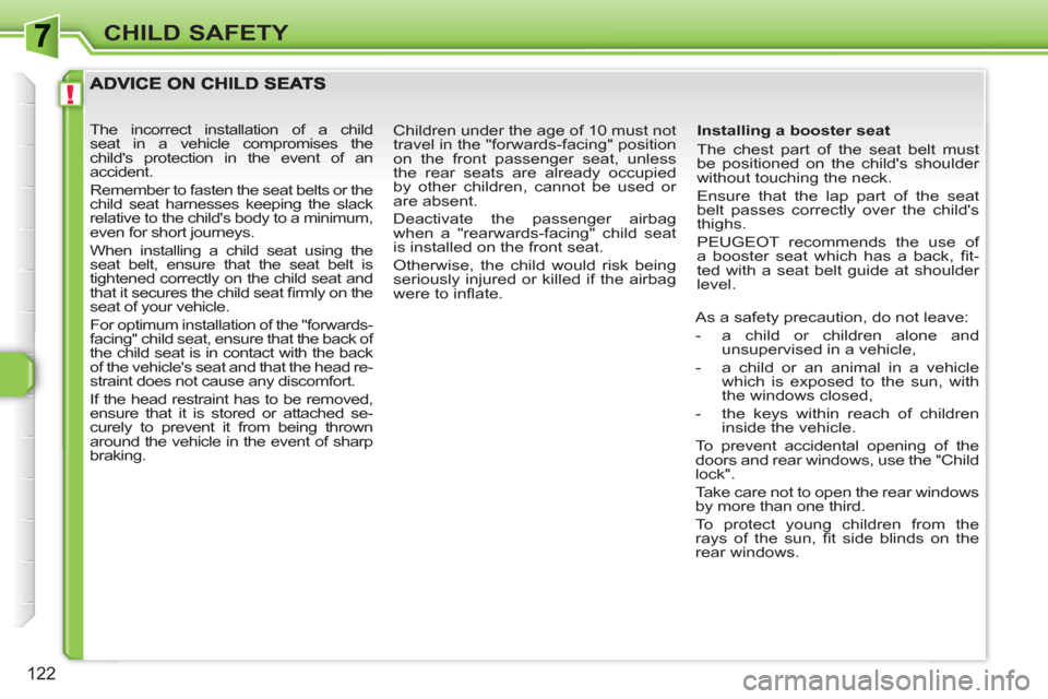 Peugeot 308 SW BL 2011 Owners Manual !
122
CHILD SAFETY
Installing a booster seat
The chest part of the seat belt must
be positioned on the childs shoulder
without touching the neck.
Ensure that the lap part of the seat
bel Peugeot 308 SW BL 2011 Owners Manual !
122
CHILD SAFETY
Installing a booster seat
The chest part of the seat belt must
be positioned on the childs shoulder
without touching the neck.
Ensure that the lap part of the seat
bel