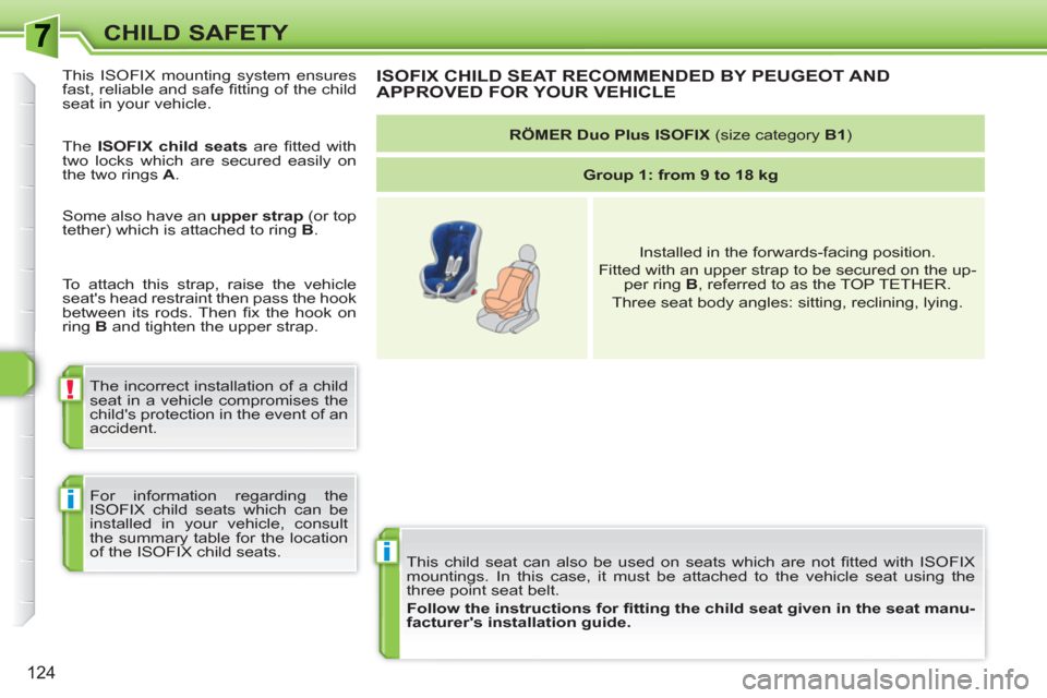 Peugeot 308 SW BL 2011 Owners Manual i
!
i
124
CHILD SAFETY
This child seat can also be used on seats which are not fi tted with ISOFIX
mountings. In this case, it must be attached to the vehicle seat using the
three point seat belt Peugeot 308 SW BL 2011 Owners Manual i
!
i
124
CHILD SAFETY
This child seat can also be used on seats which are not fi tted with ISOFIX
mountings. In this case, it must be attached to the vehicle seat using the
three point seat belt