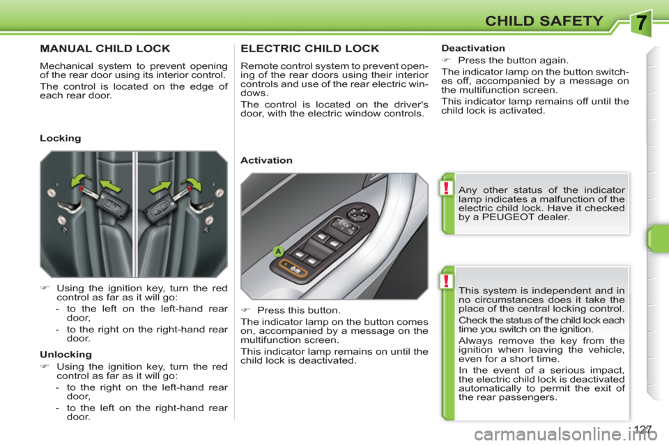 Peugeot 308 SW BL 2011 Owners Manual !
!
127
CHILD SAFETY
This system is independent and in
no circumstances does it take the
place of the central locking control.
Check the status of the child lock each
time you switch on the ig Peugeot 308 SW BL 2011 Owners Manual !
!
127
CHILD SAFETY
This system is independent and in
no circumstances does it take the
place of the central locking control.
Check the status of the child lock each
time you switch on the ig