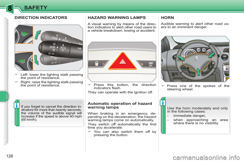 Peugeot 308 SW BL 2011 Owners Manual ii
128
SAFETY
DIRECTION INDICATORS
If you forget to cancel the direction in-
dicators for more than twenty seconds,
the volume of the audible signal will
increase if the speed is above 40 mph
(60 Peugeot 308 SW BL 2011 Owners Manual ii
128
SAFETY
DIRECTION INDICATORS
If you forget to cancel the direction in-
dicators for more than twenty seconds,
the volume of the audible signal will
increase if the speed is above 40 mph
(60