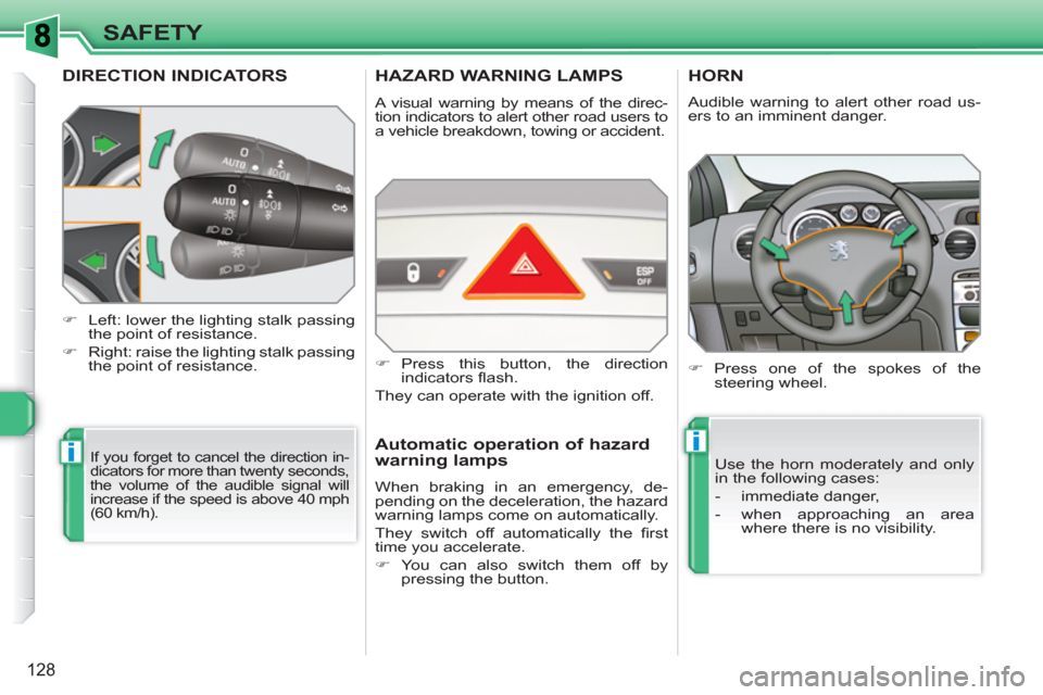 Peugeot 308 SW BL 2011  Owners Manual ii
128
SAFETY
DIRECTION INDICATORS
  If you forget to cancel the direction in-
dicators for more than twenty seconds, 
the volume of the audible signal will 
increase if the speed is above 40 mph 
(60