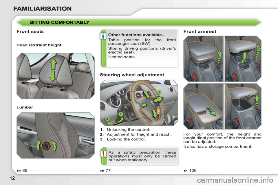 Peugeot 308 SW BL 2011 User Guide i
!
   
Steering wheel adjustment 
 
 
 
1. 
  Unlocking the control. 
   
2. 
  Adjustment for height and reach. 
   
3. 
  Locking the control.  
 
 
Front seats  
 
Other functions available... 
  