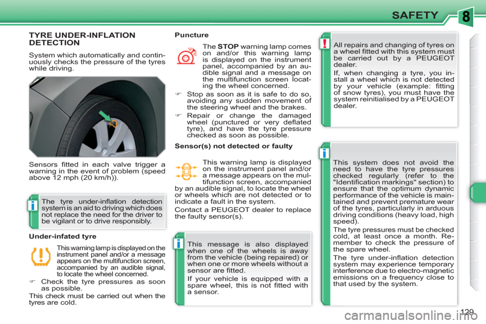 Peugeot 308 SW BL 2011  Owners Manual !
i
i
i
129
SAFETY
TYRE UNDER-INFLATIONDETECTION
  System which automatically and contin-
uously checks the pressure of the tyres 
while driving.   All repairs and changing of tyres on 
a wheel ﬁ tt