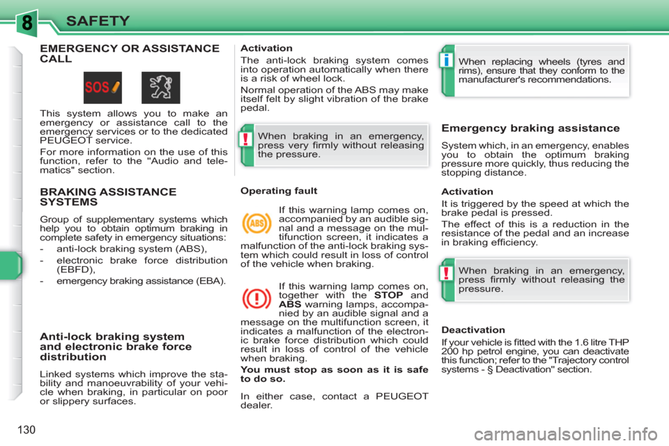 Peugeot 308 SW BL 2011  Owners Manual !
i
!
130
SAFETY
BRAKING ASSISTANCE SYSTEMS 
  Group of supplementary systems which 
help you to obtain optimum braking in 
complete safety in emergency situations: 
   
 
-   anti-lock braking system