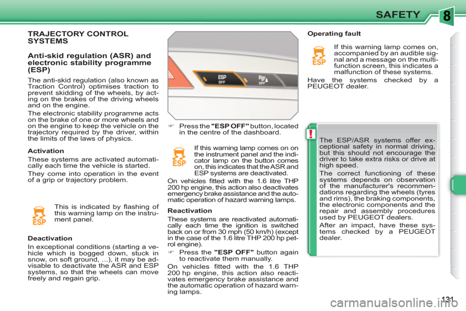 Peugeot 308 SW BL 2011 Owners Manual !
SAFETY
The ESP/ASR systems offer ex-
ceptional safety in normal driving,
but this should not encourage the
driver to take extra risks or drive at
high speed.
The correct functioning of these Peugeot 308 SW BL 2011 Owners Manual !
SAFETY
The ESP/ASR systems offer ex-
ceptional safety in normal driving,
but this should not encourage the
driver to take extra risks or drive at
high speed.
The correct functioning of these