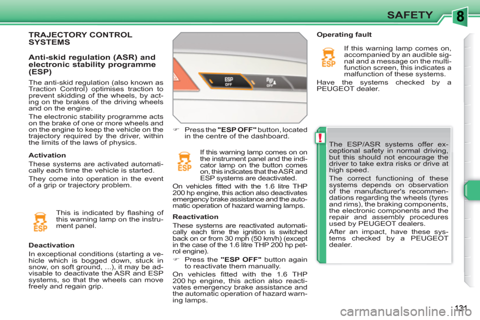 Peugeot 308 SW BL 2011  Owners Manual !
SAFETY
  The ESP/ASR systems offer ex-
ceptional safety in normal driving, 
but this should not encourage the 
driver to take extra risks or drive at 
high speed. 
  The correct functioning of these