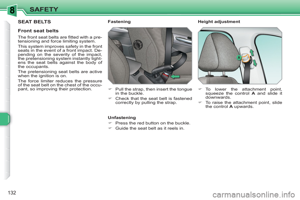 Peugeot 308 SW BL 2011 Owners Manual 132
SAFETY
SEAT BELTS
Front seat belts
The front seat belts are fi tted with a pre-
tensioning and force limiting system.
This system improves safety in the front
seats in the event of Peugeot 308 SW BL 2011 Owners Manual 132
SAFETY
SEAT BELTS
Front seat belts
The front seat belts are fi tted with a pre-
tensioning and force limiting system.
This system improves safety in the front
seats in the event of