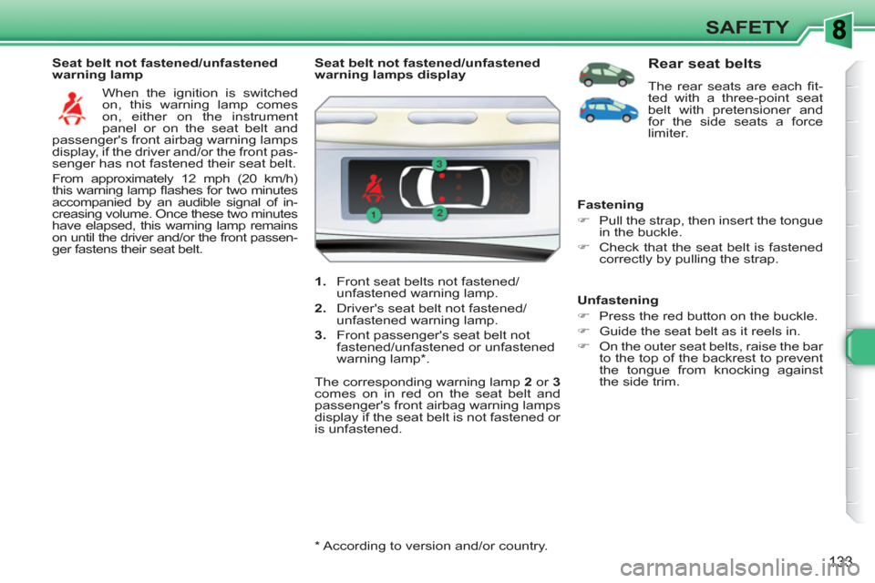 Peugeot 308 SW BL 2011 Owners Manual 133
SAFETY
Seat belt not fastened/unfastened
warning lamp
When the ignition is switched
on, this warning lamp comes
on, either on the instrument
panel or on the seat belt and
passengers f Peugeot 308 SW BL 2011 Owners Manual 133
SAFETY
Seat belt not fastened/unfastened
warning lamp
When the ignition is switched
on, this warning lamp comes
on, either on the instrument
panel or on the seat belt and
passengers f