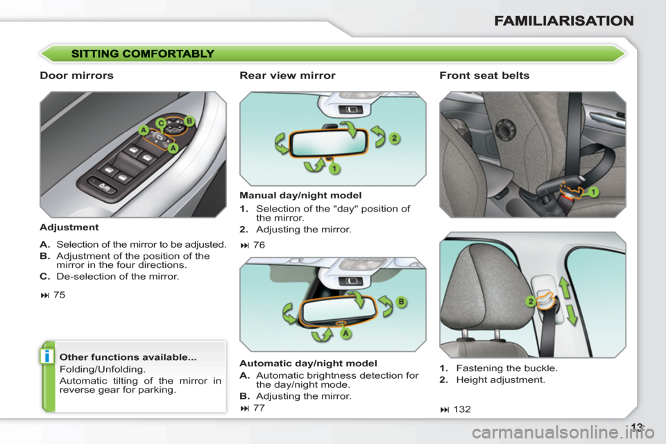 Peugeot 308 SW BL 2011 User Guide i
   
Door mirrors 
 
 
Adjustment  
   
Other functions available... 
  Folding/Unfolding. 
  Automatic tilting of the mirror in 
reverse gear for parking.  
 
 
 
Rear view mirror 
 
 
Manual day/ni