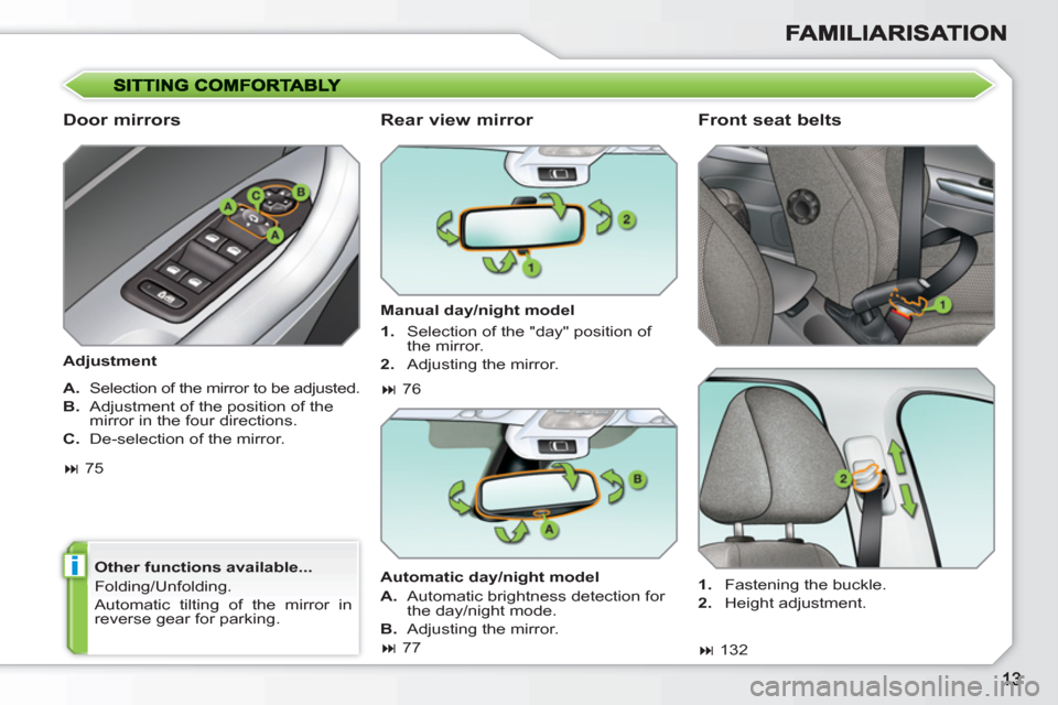 Peugeot 308 SW BL 2011  Owners Manual i
   
Door mirrors 
 
 
Adjustment  
   
Other functions available... 
  Folding/Unfolding. 
  Automatic tilting of the mirror in 
reverse gear for parking.  
 
 
 
Rear view mirror 
 
 
Manual day/ni